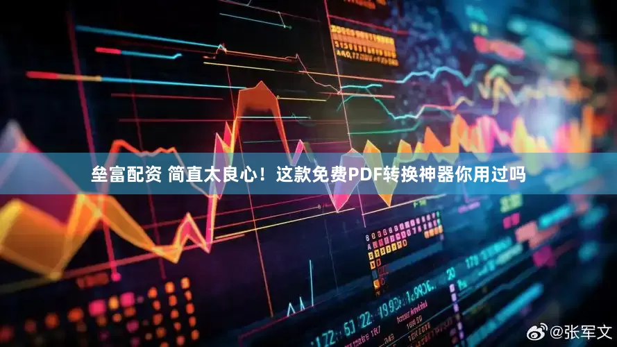 垒富配资 简直太良心！这款免费PDF转换神器你用过吗
