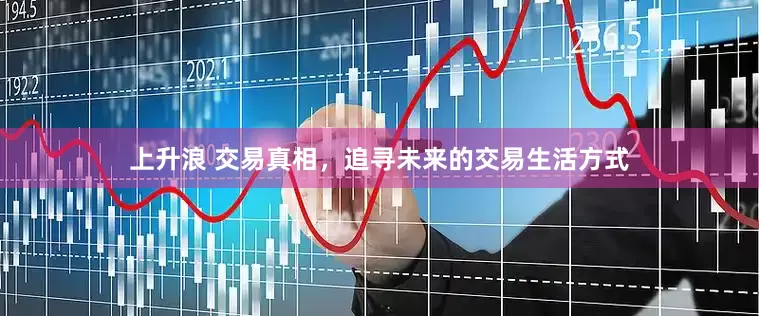 上升浪 交易真相，追寻未来的交易生活方式